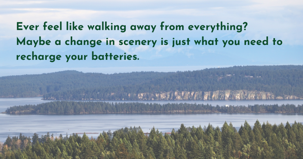 Ever feel like walking away from everything? Maybe a change in scenery is just what you need to recharge your batteries.